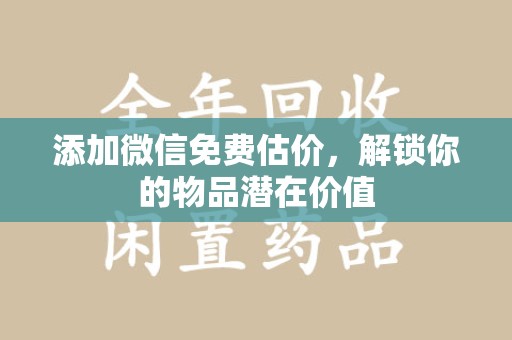 济南添加微信免费估价，解锁你的物品潜在价值