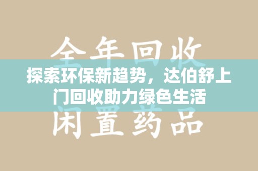 济南探索环保新趋势，达伯舒上门回收助力绿色生活