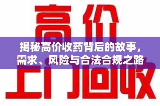 济南揭秘高价收药背后的故事，需求、风险与合法合规之路