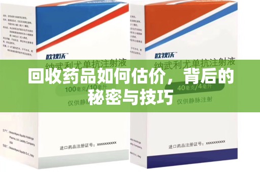 济南回收药品如何估价，背后的秘密与技巧