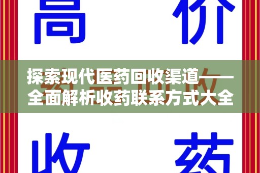 济南探索现代医药回收渠道——全面解析收药联系方式大全的实用价值