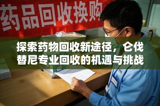 济南探索药物回收新途径，仑伐替尼专业回收的机遇与挑战