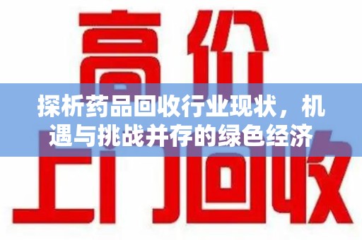 济南探析药品回收行业现状，机遇与挑战并存的绿色经济