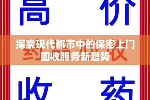 济南探索现代都市中的保密上门回收服务新趋势