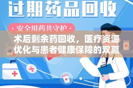 济南术后剩余药回收，医疗资源优化与患者健康保障的双赢之道