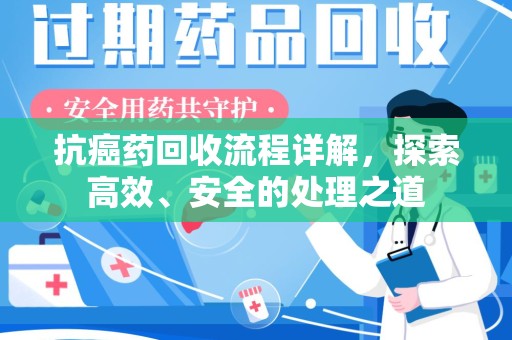济南抗癌药回收流程详解，探索高效、安全的处理之道