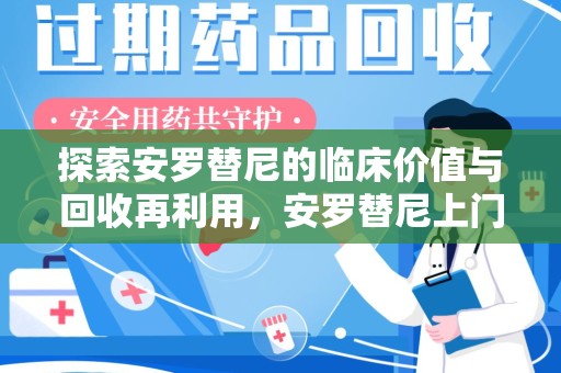 济南探索安罗替尼的临床价值与回收再利用，安罗替尼上门回收的创新路径
