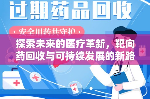 济南探索未来的医疗革新，靶向药回收与可持续发展的新路径