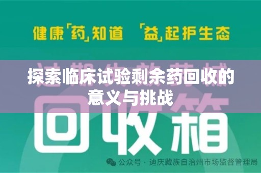 济南探索临床试验剩余药回收的意义与挑战