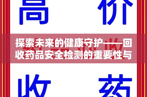 济南探索未来的健康守护——回收药品安全检测的重要性与挑战