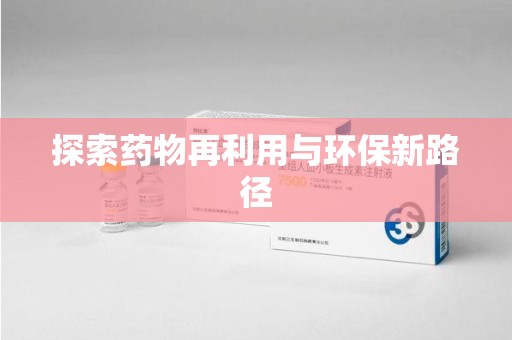 济南探索药物再利用与环保新路径