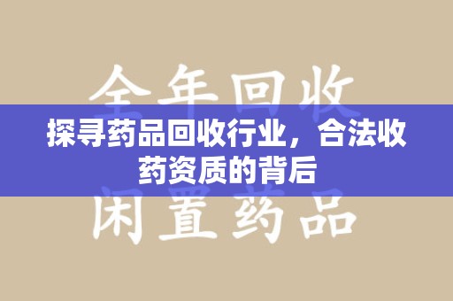 济南探寻药品回收行业，合法收药资质的背后