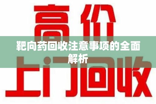 济南靶向药回收注意事项的全面解析
