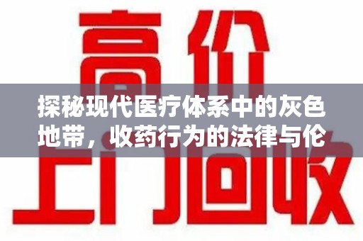 济南探秘现代医疗体系中的灰色地带，收药行为的法律与伦理思考