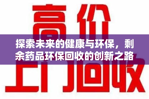 济南探索未来的健康与环保，剩余药品环保回收的创新之路