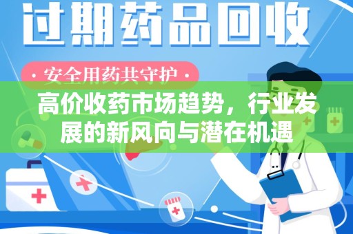 济南高价收药市场趋势，行业发展的新风向与潜在机遇