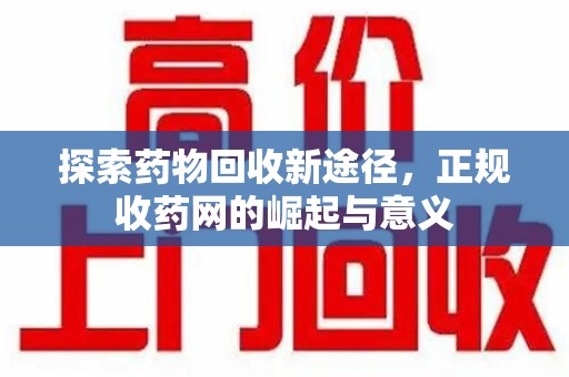 济南探索药物回收新途径，正规收药网的崛起与意义