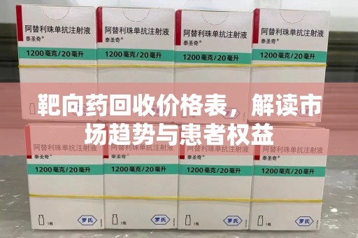济南靶向药回收价格表，解读市场趋势与患者权益