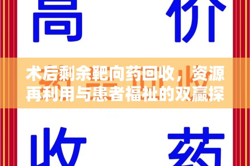 济南术后剩余靶向药回收，资源再利用与患者福祉的双赢探索