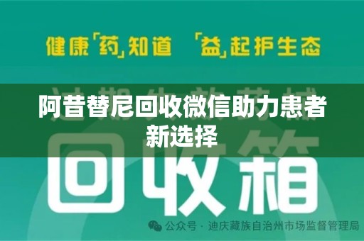 济南阿昔替尼回收微信助力患者新选择