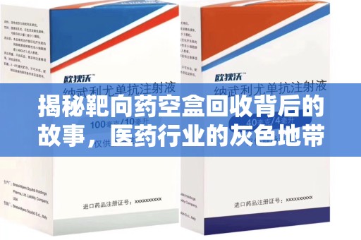 济南揭秘靶向药空盒回收背后的故事，医药行业的灰色地带