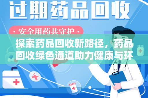 济南探索药品回收新路径，药品回收绿色通道助力健康与环保