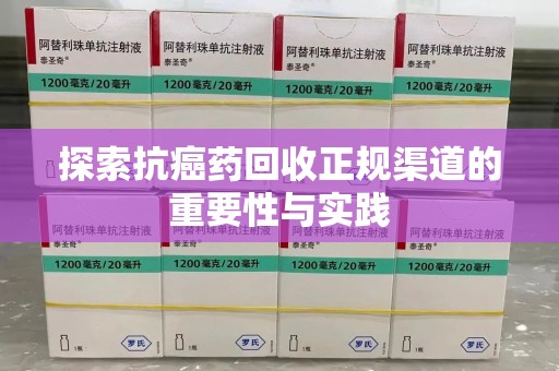 济南探索抗癌药回收正规渠道的重要性与实践