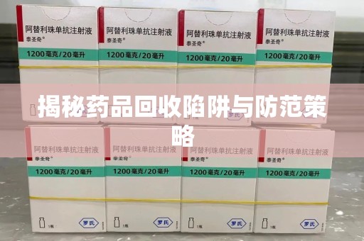 济南揭秘药品回收陷阱与防范策略