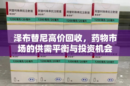 济南泽布替尼高价回收，药物市场的供需平衡与投资机会