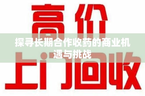 济南探寻长期合作收药的商业机遇与挑战