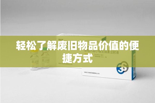济南轻松了解废旧物品价值的便捷方式