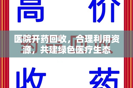 济南医院开药回收，合理利用资源，共建绿色医疗生态