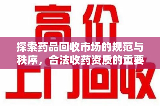 济南探索药品回收市场的规范与秩序，合法收药资质的重要性