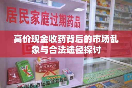 济南高价现金收药背后的市场乱象与合法途径探讨