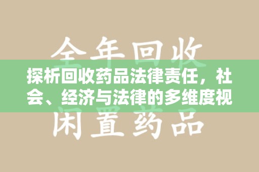 济南探析回收药品法律责任，社会、经济与法律的多维度视角