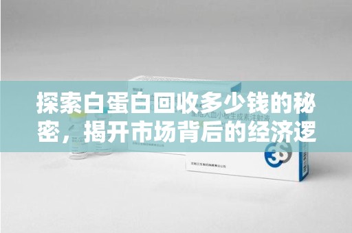济南探索白蛋白回收多少钱的秘密，揭开市场背后的经济逻辑