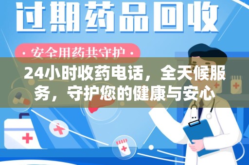 济南24小时收药电话，全天候服务，守护您的健康与安心