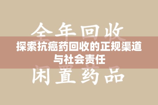 济南探索抗癌药回收的正规渠道与社会责任