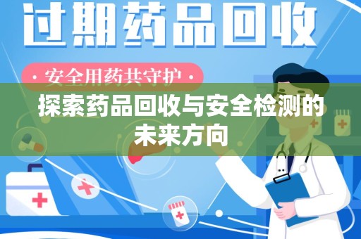 济南探索药品回收与安全检测的未来方向