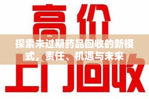 济南探索未过期药品回收的新模式，责任、机遇与未来