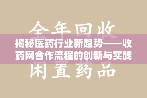 济南揭秘医药行业新趋势——收药网合作流程的创新与实践