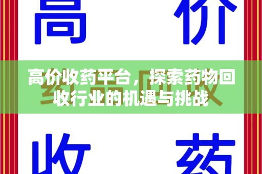 济南高价收药平台，探索药物回收行业的机遇与挑战