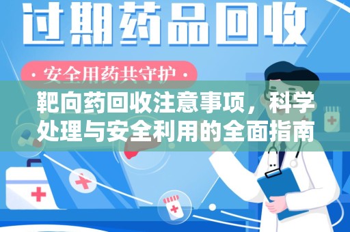 济南靶向药回收注意事项，科学处理与安全利用的全面指南