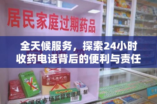 济南全天候服务，探索24小时收药电话背后的便利与责任