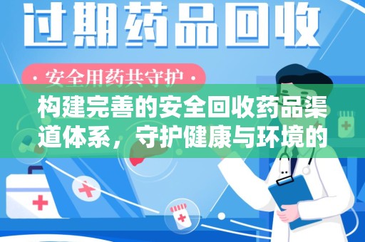 济南构建完善的安全回收药品渠道体系，守护健康与环境的双赢之道