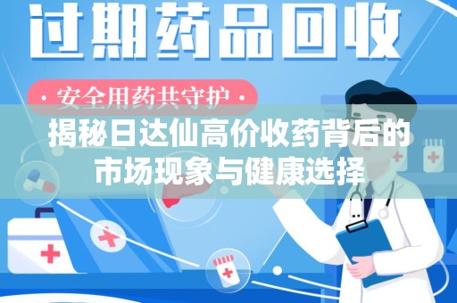 济南揭秘日达仙高价收药背后的市场现象与健康选择