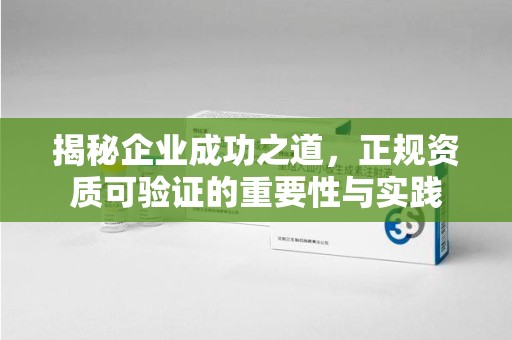 济南揭秘企业成功之道，正规资质可验证的重要性与实践