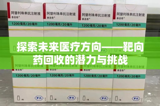 济南探索未来医疗方向——靶向药回收的潜力与挑战