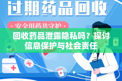 济南回收药品泄露隐私吗？探讨信息保护与社会责任