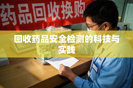 济南回收药品安全检测的科技与实践